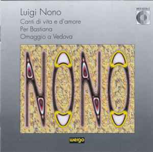 Luigi Nono - Canti Di Vita E D'Amore / Per Bastiana / Omaggio A Vedova