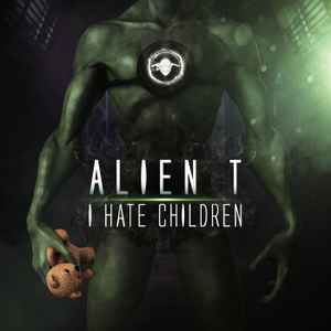 Alien T - I Hate Children