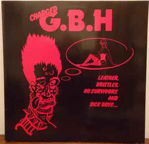 Charged G.B.H – Leather, Bristles, No Survivors And Sick Boys