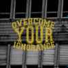 Overcome Your Ignorance - Overcome Your Ignorance