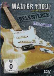 Walter Trout And The Radicals – Relentless - The Concert (DVD