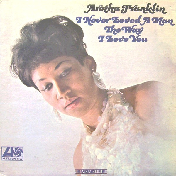 Aretha Franklin – I Never Loved A Man The Way I Love You (1967 