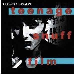 Teenage Snuff Film - Rowland S. Howard
