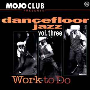 Mojo Club Presents  Dancefloor Jazz Volume Three (Work To Do) - Various