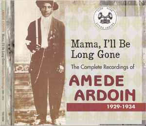 Mama, I'll Be Long Gone: The Complete Recordings Of Amede Ardoin 1929-1934 - Amede Ardoin