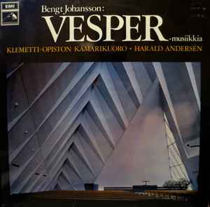 Klemetti-Opiston Kamarikuoro, Harald Andersén, Tapio Tiitu, Matti Tuloisela  – Bengt Johansson Vesper Musiikkia (1972, Vinyl) - Discogs