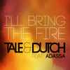 Tale & Dutch Feat. Adassa (2) -  I'll Bring The Fire