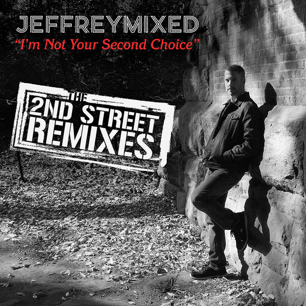 Jeffreymixed – I'm Not Your Second Choice (The 2nd Street Remixes 