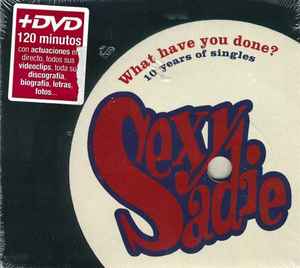 Sexy Sadie (2) - What Have You Done? (10 Years Of Singles)