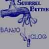 Squirrel Butter - Banjo Clog