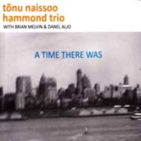 Tõnu Naissoo Hammond Trio - A Time There Was album cover