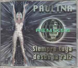 Paulina Rubio - Siempre Tuya Desde La Raiz (Remixes)
