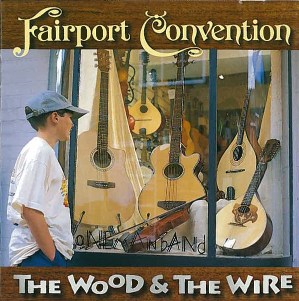 Fairport Convention - The Wood And The Wire on Discogs