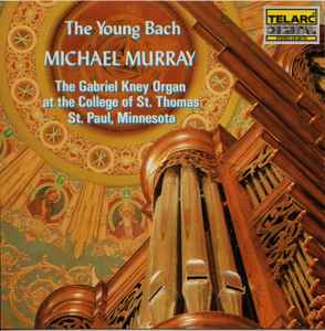 The Young Bach (The Gabriel Kney Organ At The College Of St. Thomas, St. Paul, Minnesota) - Bach / Michael Murray