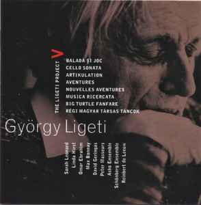 György Ligeti - The Ligeti Project V: Baladǎ Şi Joc / Cello Sonata / Artikulation / Aventures, Nouvelles Aventures / Musica Ricercata / Big Turtle Fanfare / Régi Magyar Társas Táncok