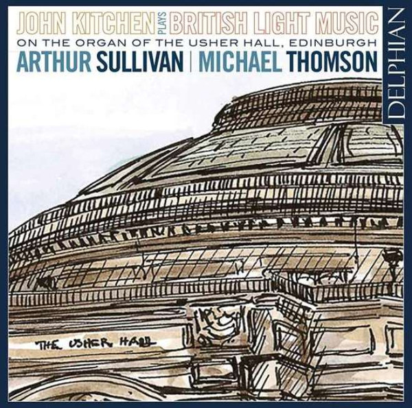 ladda ner album Arthur Sullivan, Michael Thomson John Kitchen - John Kitchen Plays British Light Music On The Organ Of The Usher Hall Edinburgh