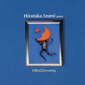 Hirotaka Izumi-18 To 22 Evening (CD, Japan, 2002) En vente | Discogs