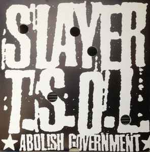 Abolish Government - Slayer / T.S.O.L.