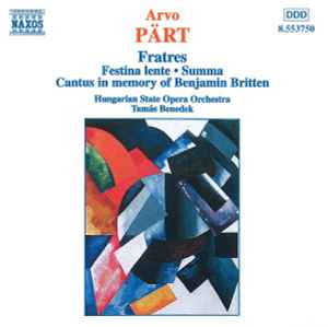 Fratres • Festina Lente • Summa • Cantus In Memory Of Benjamin Britten - Arvo Pärt / Hungarian State Opera Orchestra, Tamás Benedek