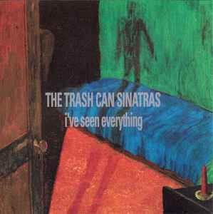 I've Seen Everything - The Trash Can Sinatras