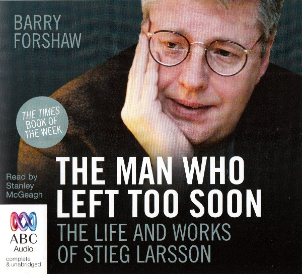 lataa albumi Barry Forshaw Read By Stanley McGeagh - The Man Who Left Too Soon The Life And Works Of Stieg Larsson