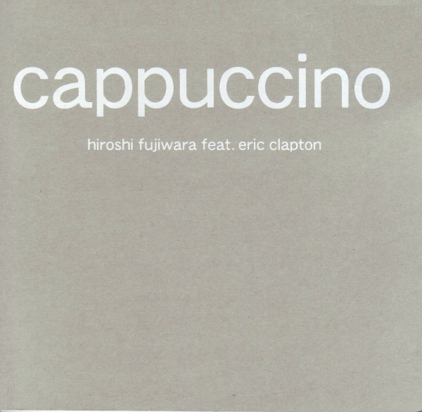 Hiroshi Fujiwara Feat. Eric Clapton - Cappuccino | Releases | Discogs