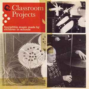Various - Classroom Projects - Incredible Music Made By Children In Schools album cover