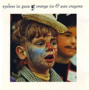Eyeless In Gaza - Orange Ice & Wax Crayons
