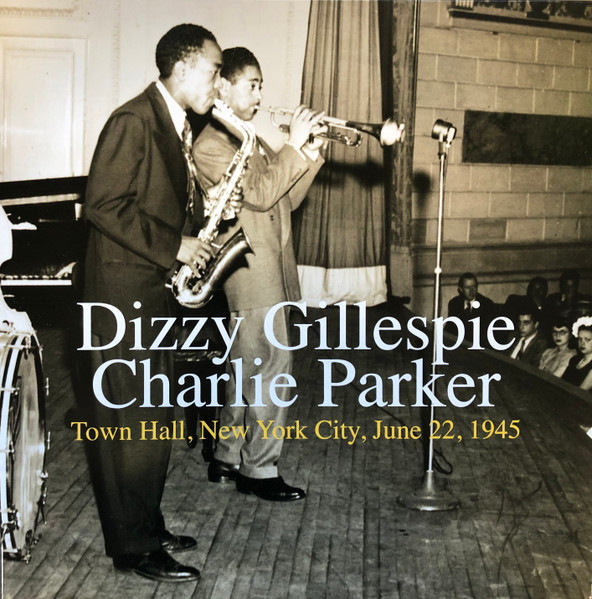 Dizzy Gillespie - Charlie Parker – Town Hall, New York City, June 