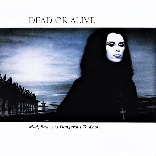 Dead Or Alive - Mad, Bad And Dangerous To Know | Releases | Discogs