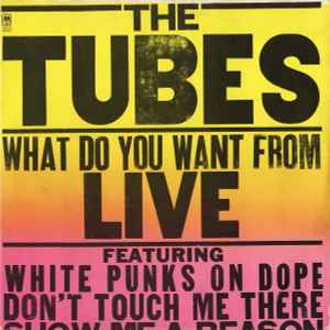 The Tubes - What Do You Want From Live album cover