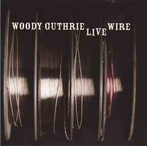 Woody Guthrie - The Live Wire: Woody Guthrie In Performance 1949 album cover
