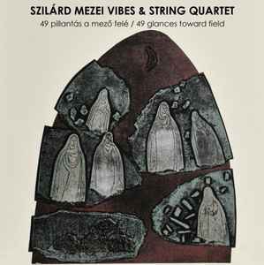 Szilárd Mezei Vibes & String Quartet - 49 Pillantás A Mező Felé / 49 Glances Toward Field album cover