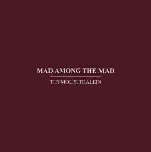 Thymolphthalein - Mad Among The Mad 