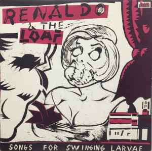 Renaldo & The Loaf - Songs For Swinging Larvae