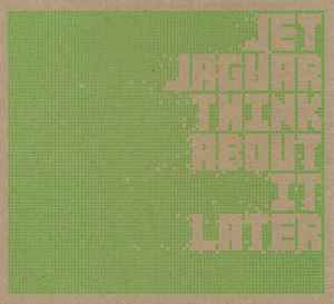 Jet Jaguar - Think About It Later album cover