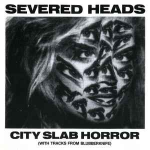 City Slab Horror (With Tracks From Blubberknife): 1983-1984 Part 2 - Severed Heads