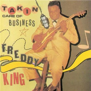 Freddy King – Takin' Care Of Business (1985, Vinyl) - Discogs