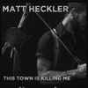 Matt Heckler - This Town Is Killing Me