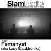 Femanyst aka Lady Blacktronika* - SlamRadio #321