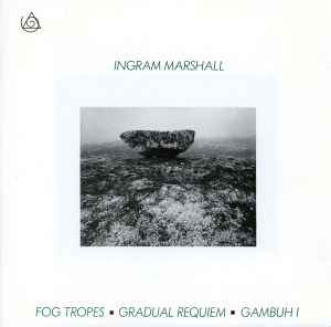 Fog Tropes • Gradual Requiem • Gambuh I - Ingram Marshall