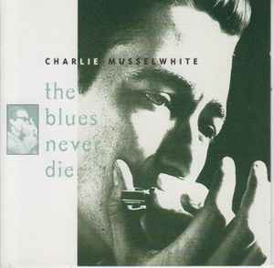Charlie Musselwhite - The Blues Never Die album cover