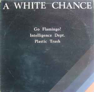 A White Chance - Go Flamingo! / Intelligence Dept. / Plastic Trash
