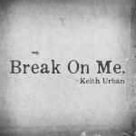 Break On Me. / Keith Urban