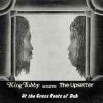 King Tubby Meets The Upsetter – At The Grass Roots Of Dub (2005 