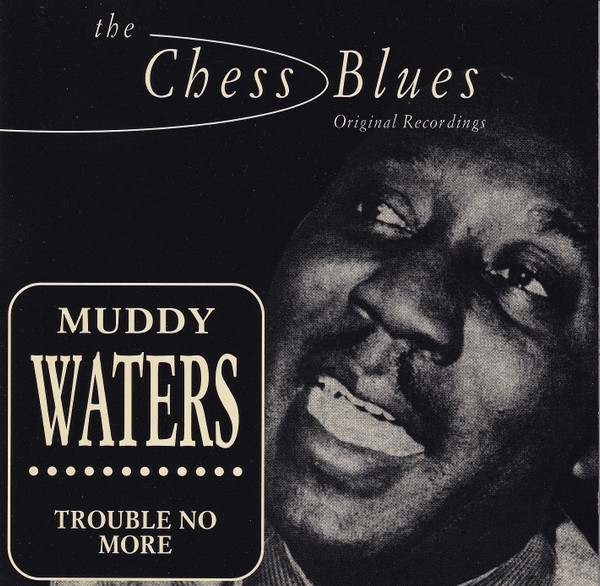 Muddy Waters – Trouble No More (Singles 1955-1959) (1995, CD