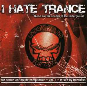 Frazzbass - I Hate Trance: The Terror Worldwide Compilation Vol .1 (These Are The Sounds Of The Underground) album cover