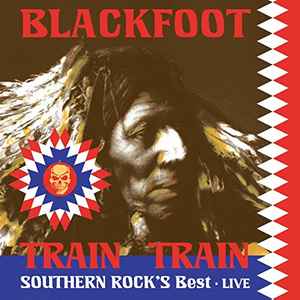 Blackfoot (3) - Train Train - Southern Rock's Best - Live album cover