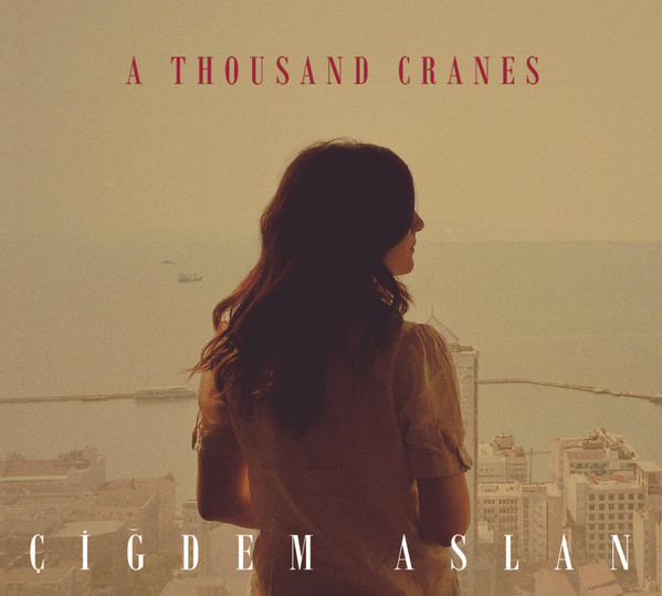 Çiğdem Aslan* – A Thousand Cranes (CD)