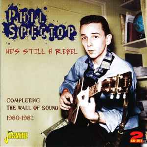 Phil Spector - He's Still A Rebel - Completing The Wall Of Sound 1960-1962 album cover